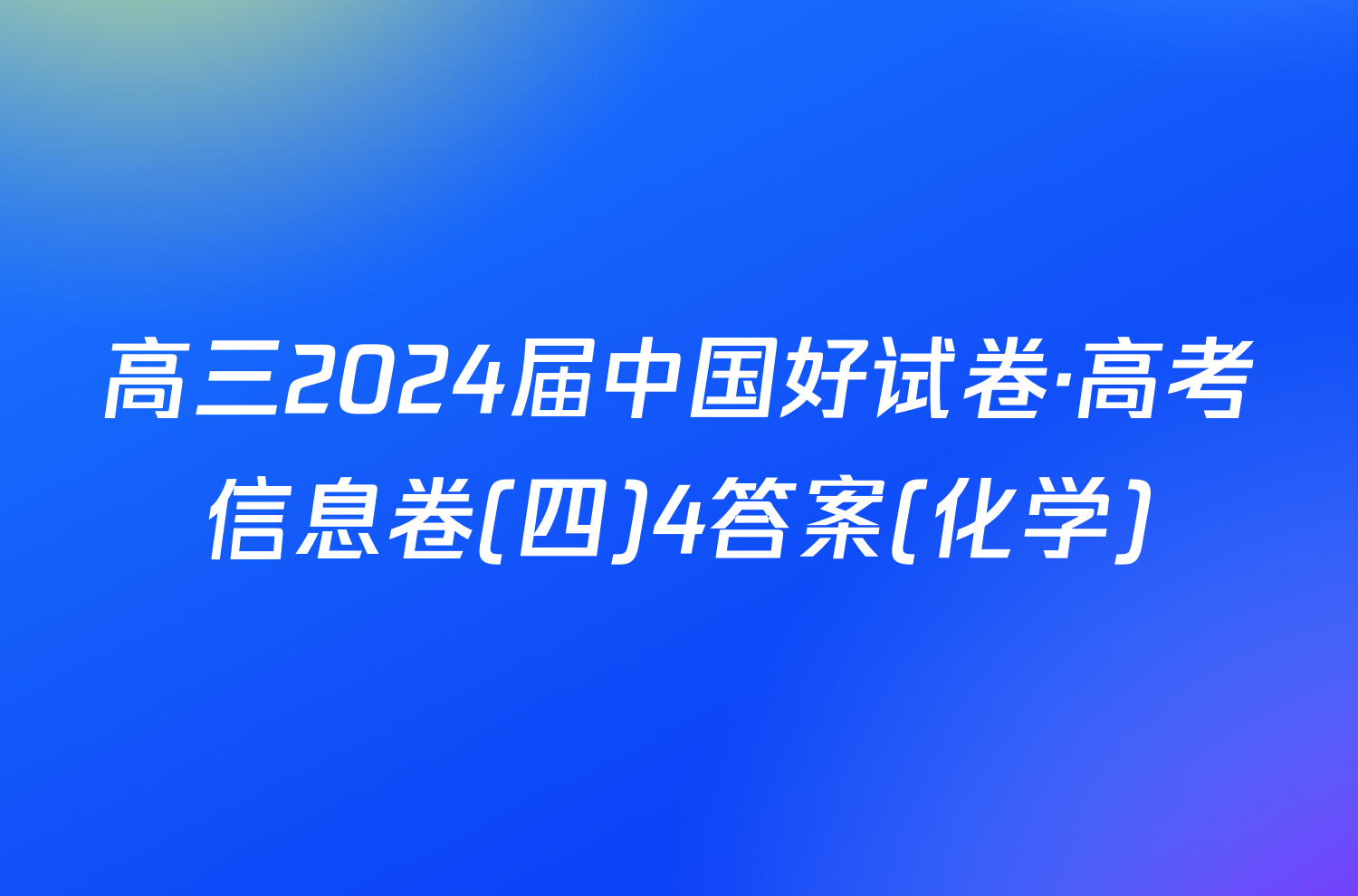 高三2024届中国好试卷·高考信息卷(四)4答案(化学)
