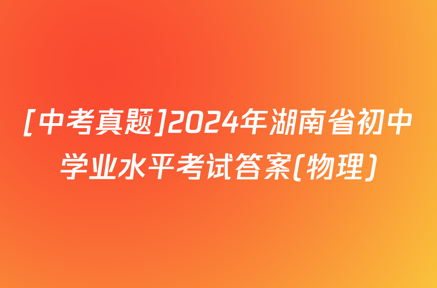 [中考真题]2024年湖南省初中学业水平考试答案(物理)