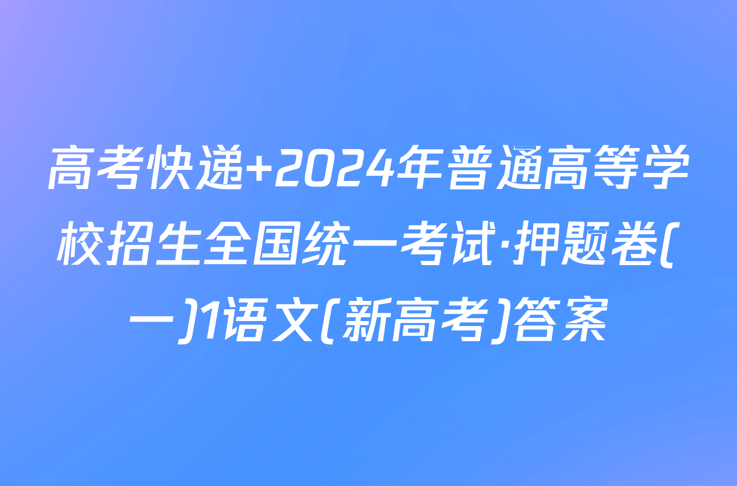 高考快递 2024年普通高等学校招生全国统一考试·押题卷(一)1语文(新高考)答案