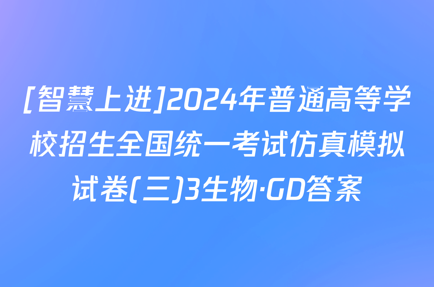 [智慧上进]2024年普通高等学校招生全国统一考试仿真模拟试卷(三)3生物·GD答案