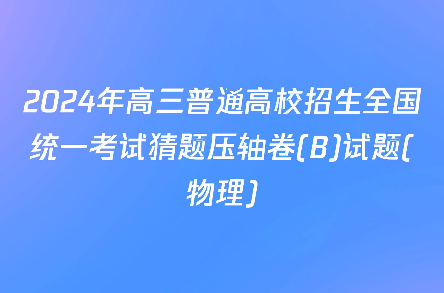 2024年高三普通高校招生全国统一考试猜题压轴卷(B)试题(物理)