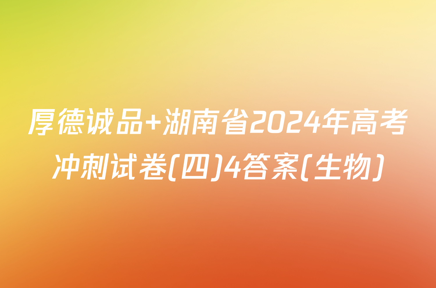 厚德诚品 湖南省2024年高考冲刺试卷(四)4答案(生物)