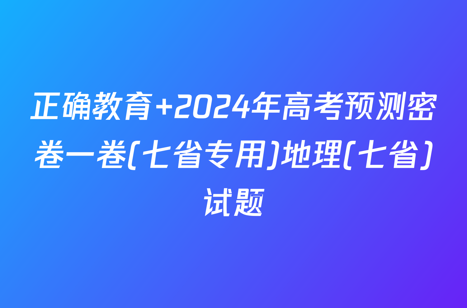 正确教育 2024年高考预测密卷一卷(七省专用)地理(七省)试题