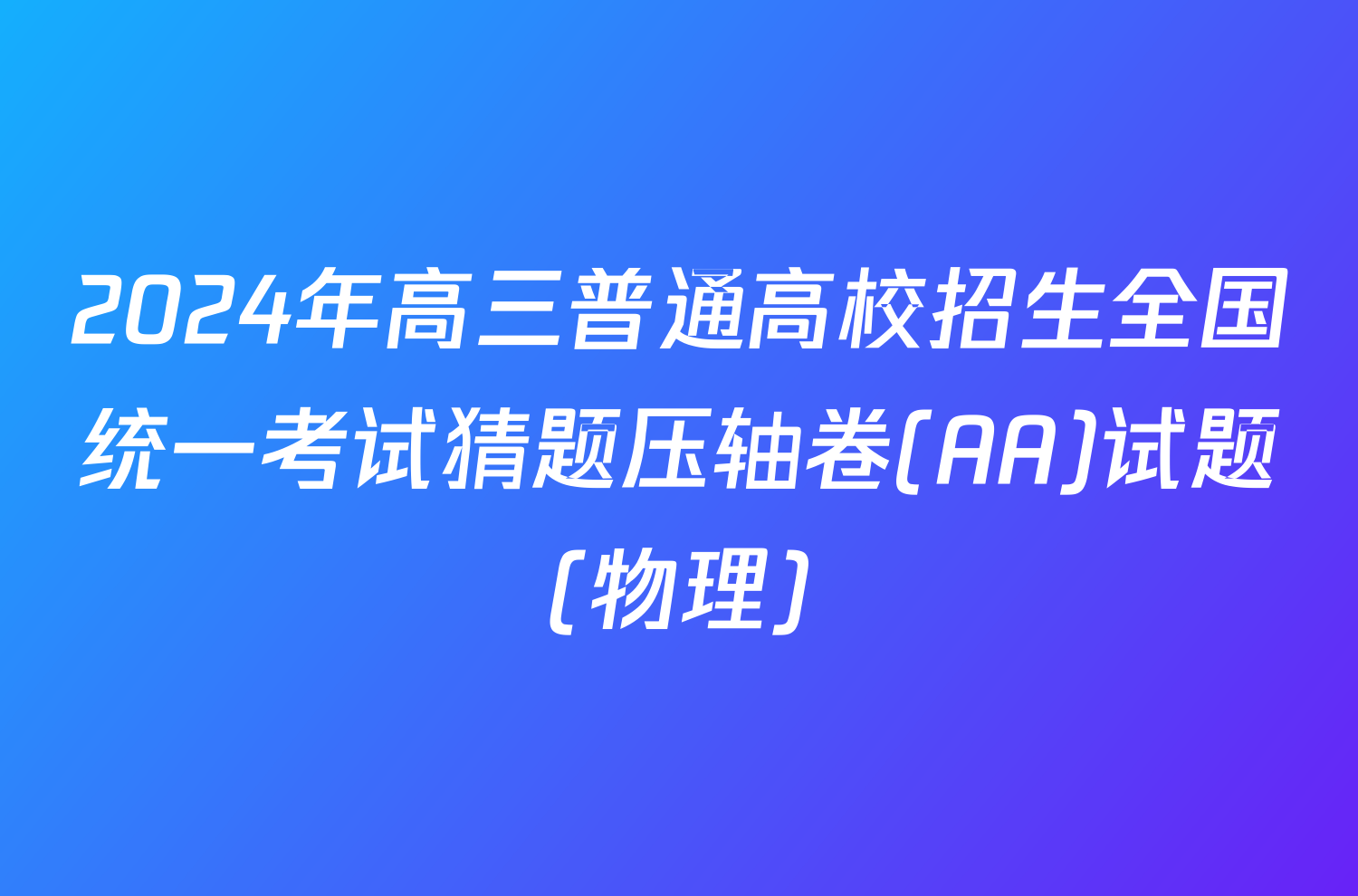 2024年高三普通高校招生全国统一考试猜题压轴卷(AA)试题(物理)