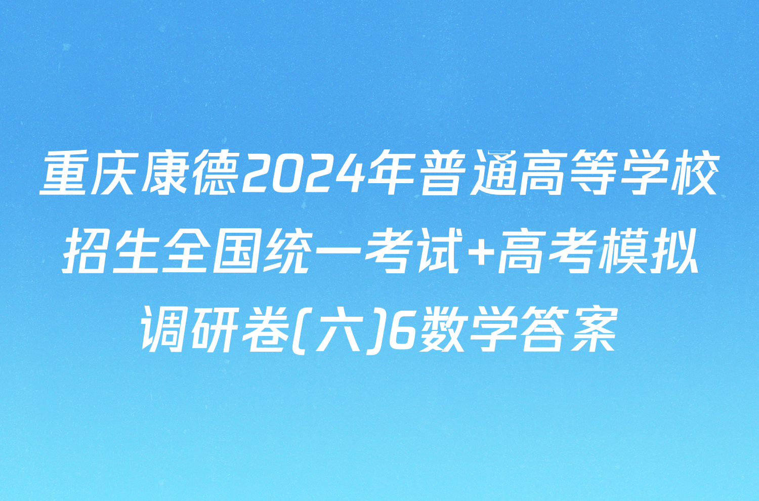 重庆康德2024年普通高等学校招生全国统一考试 高考模拟调研卷(六)6数学答案