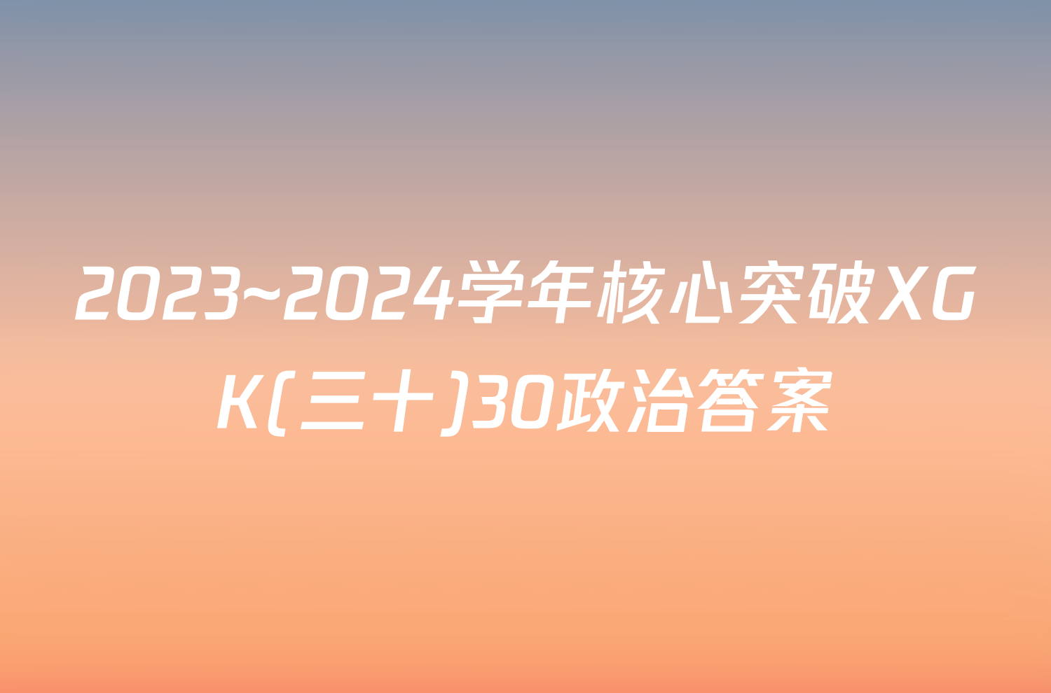 2023~2024学年核心突破XGK(三十)30政治答案