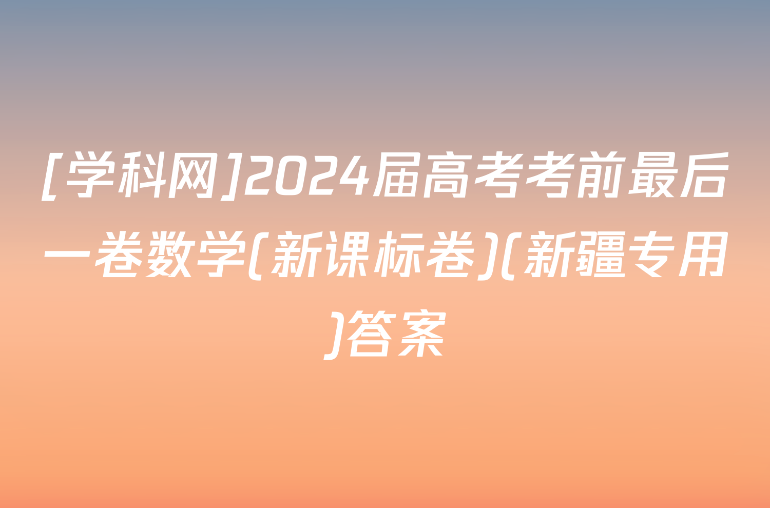 [学科网]2024届高考考前最后一卷数学(新课标卷)(新疆专用)答案