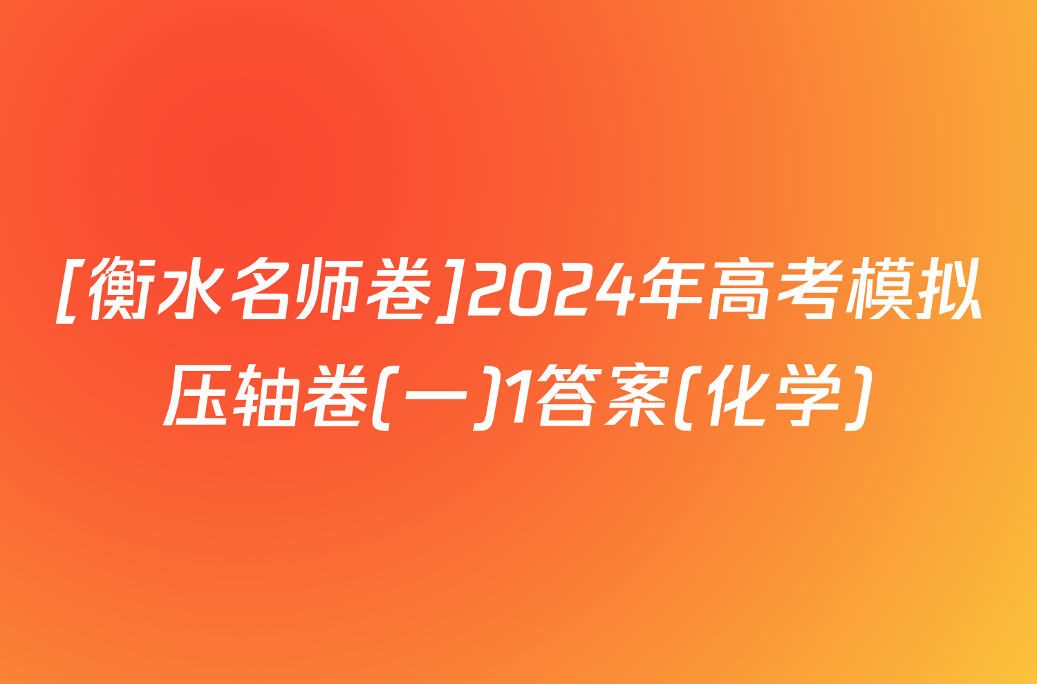 [衡水名师卷]2024年高考模拟压轴卷(一)1答案(化学)