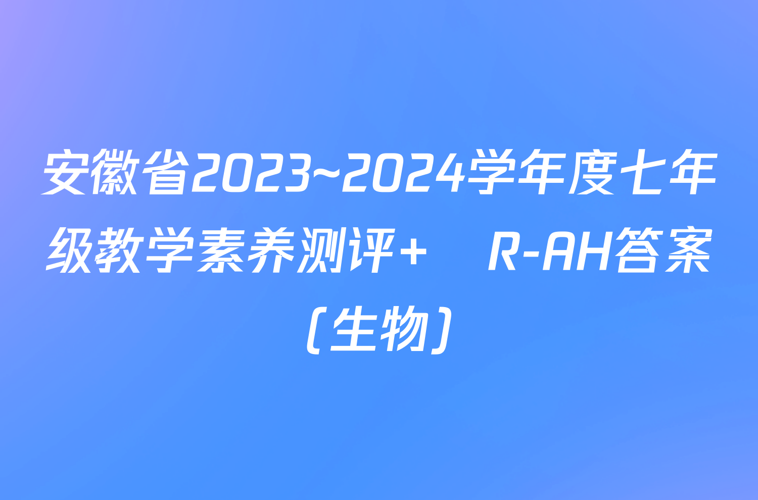 安徽省2023~2024学年度七年级教学素养测评 ☐R-AH答案(生物)