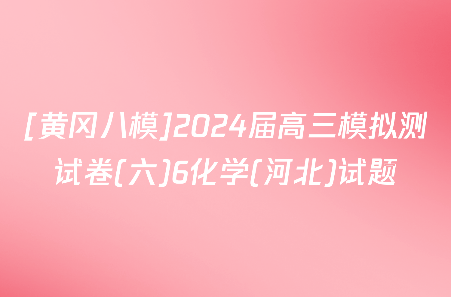 [黄冈八模]2024届高三模拟测试卷(六)6化学(河北)试题