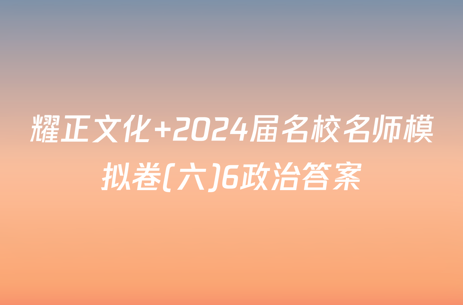 耀正文化 2024届名校名师模拟卷(六)6政治答案