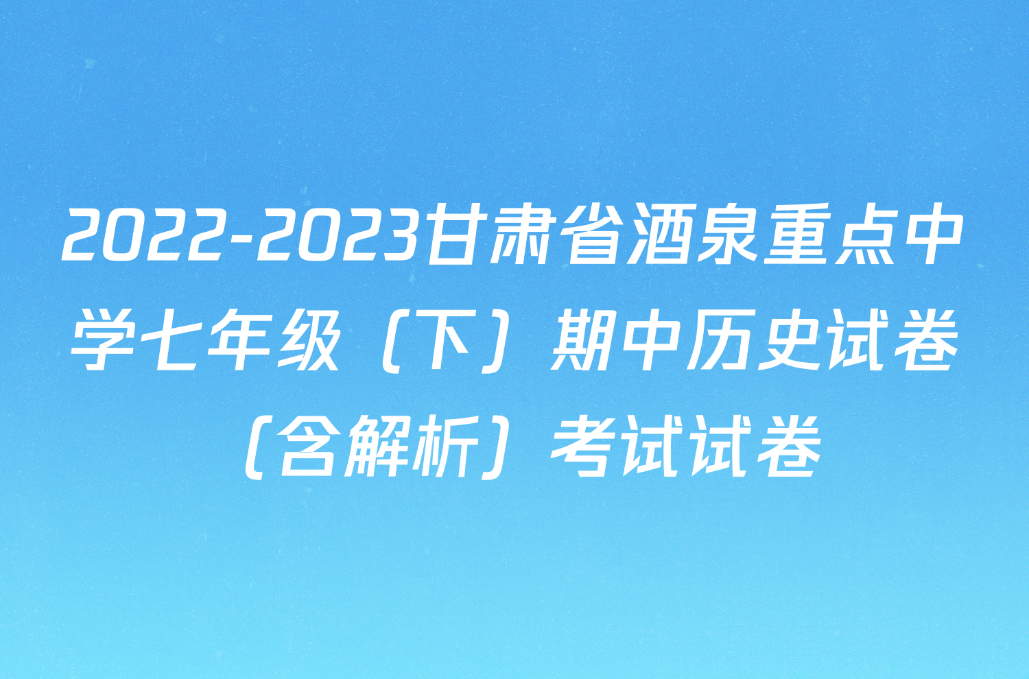 2022-2023甘肃省酒泉重点中学七年级（下）期中历史试卷（含解析）考试试卷
