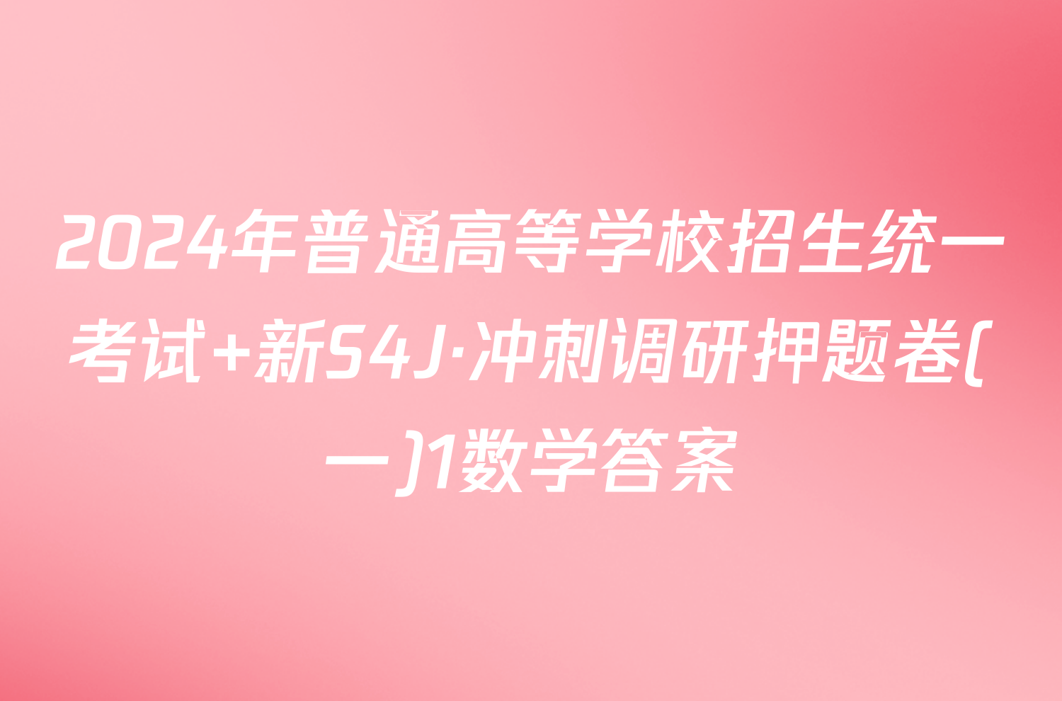 2024年普通高等学校招生统一考试 新S4J·冲刺调研押题卷(一)1数学答案