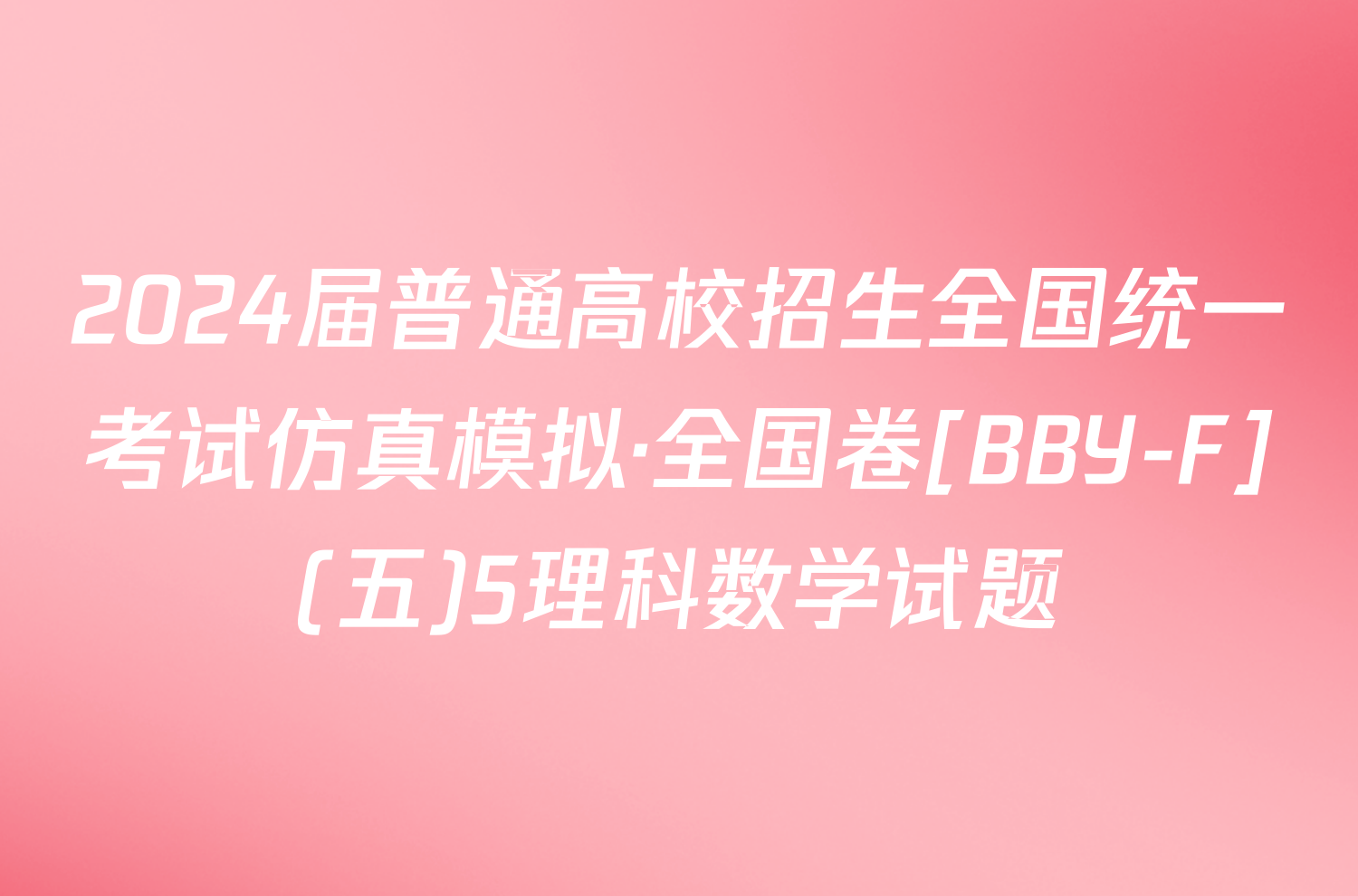 2024届普通高校招生全国统一考试仿真模拟·全国卷[BBY-F](五)5理科数学试题