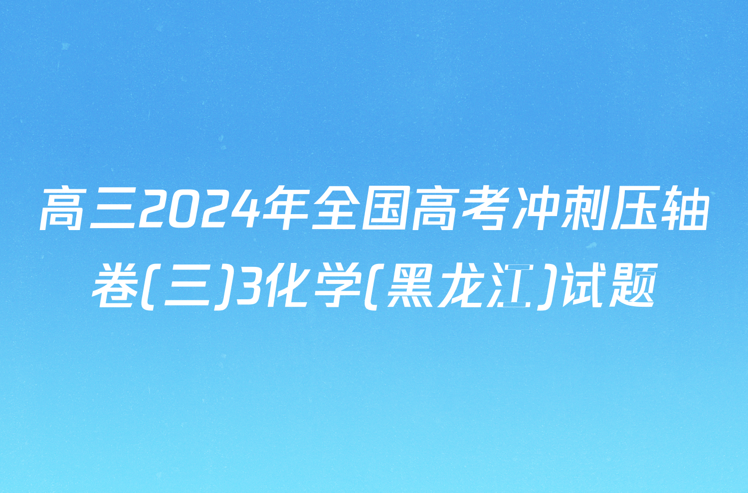 高三2024年全国高考冲刺压轴卷(三)3化学(黑龙江)试题