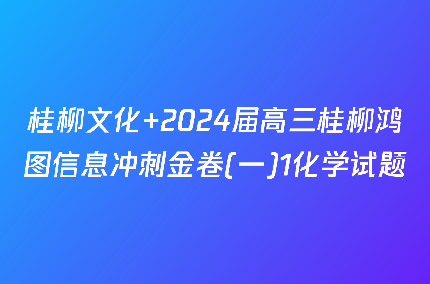 桂柳文化 2024届高三桂柳鸿图信息冲刺金卷(一)1化学试题