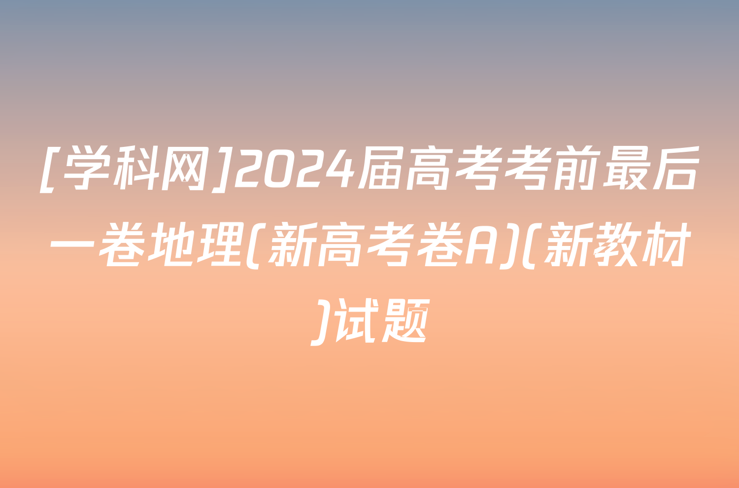 [学科网]2024届高考考前最后一卷地理(新高考卷A)(新教材)试题