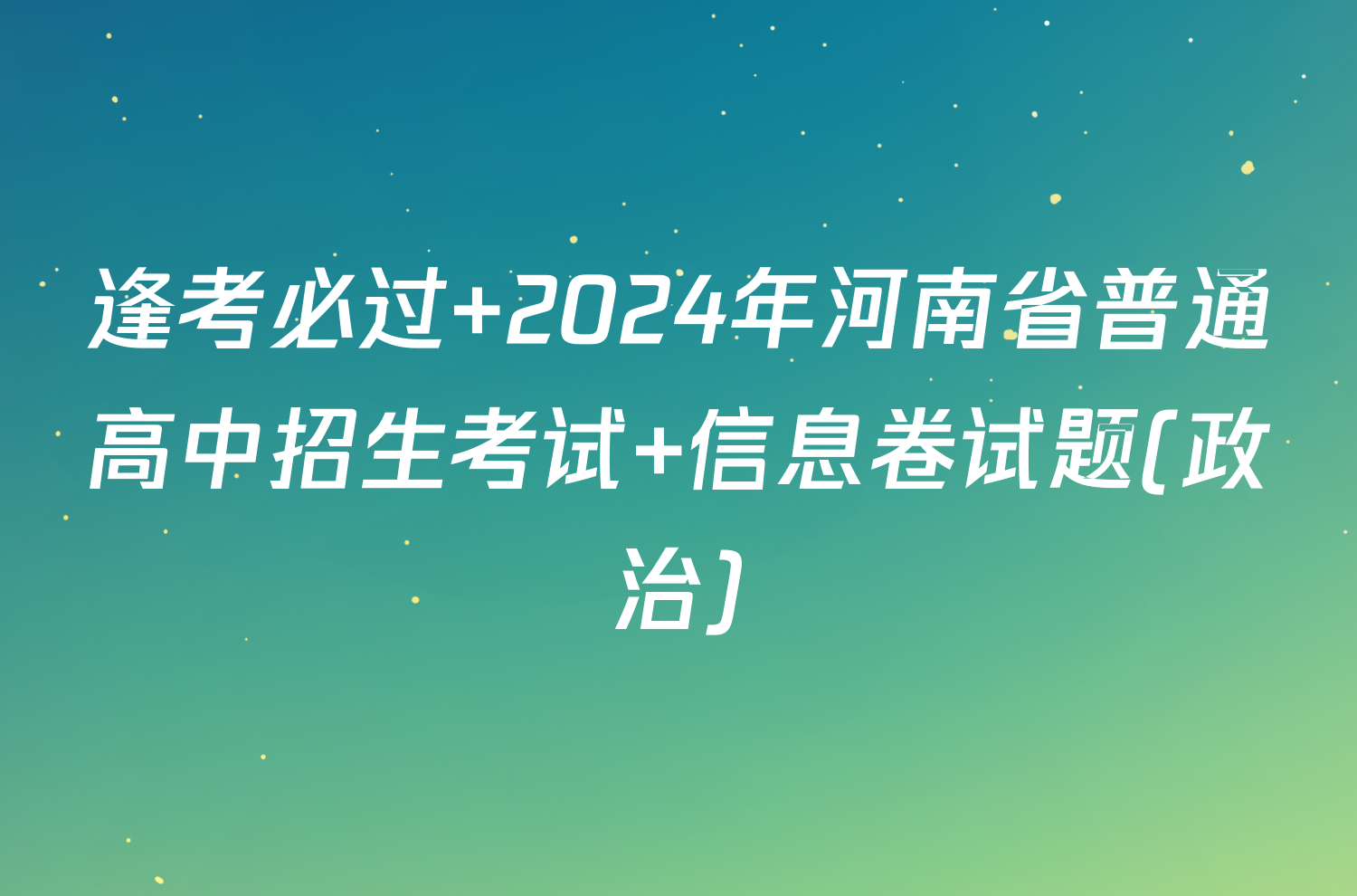 逢考必过 2024年河南省普通高中招生考试 信息卷试题(政治)