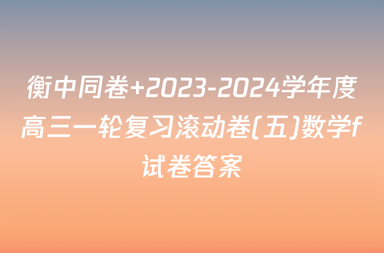 衡中同卷 2023-2024学年度高三一轮复习滚动卷(五)数学f试卷答案