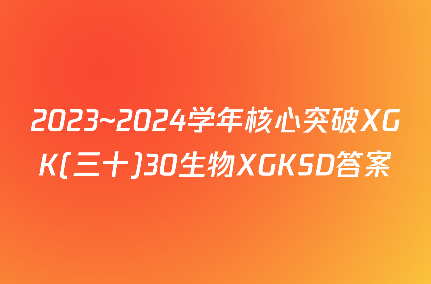 2023~2024学年核心突破XGK(三十)30生物XGKSD答案