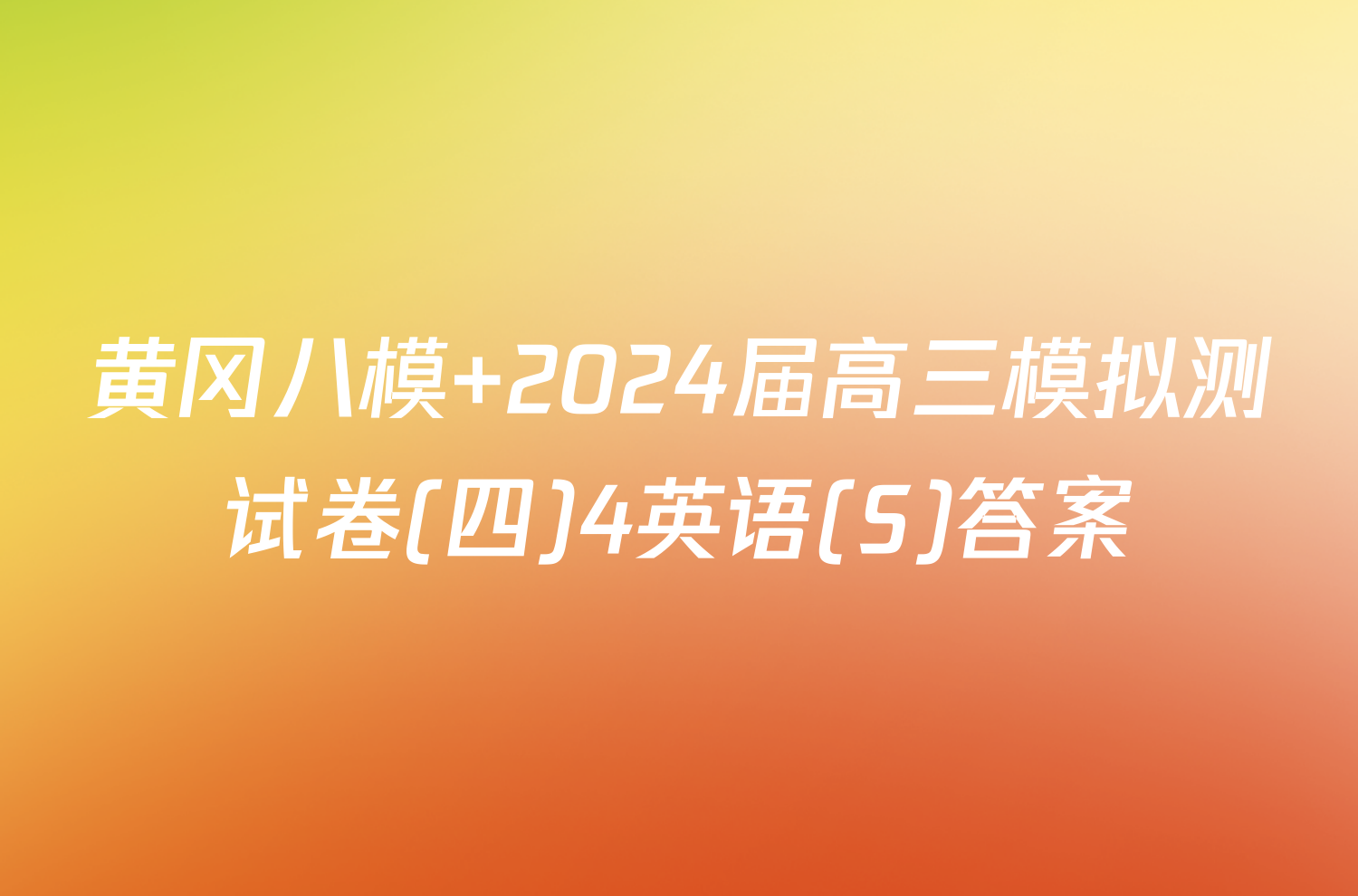 黄冈八模 2024届高三模拟测试卷(四)4英语(S)答案