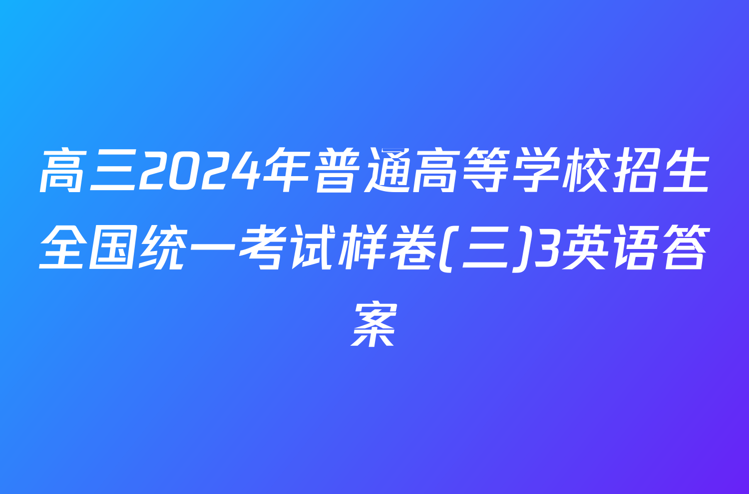 高三2024年普通高等学校招生全国统一考试样卷(三)3英语答案