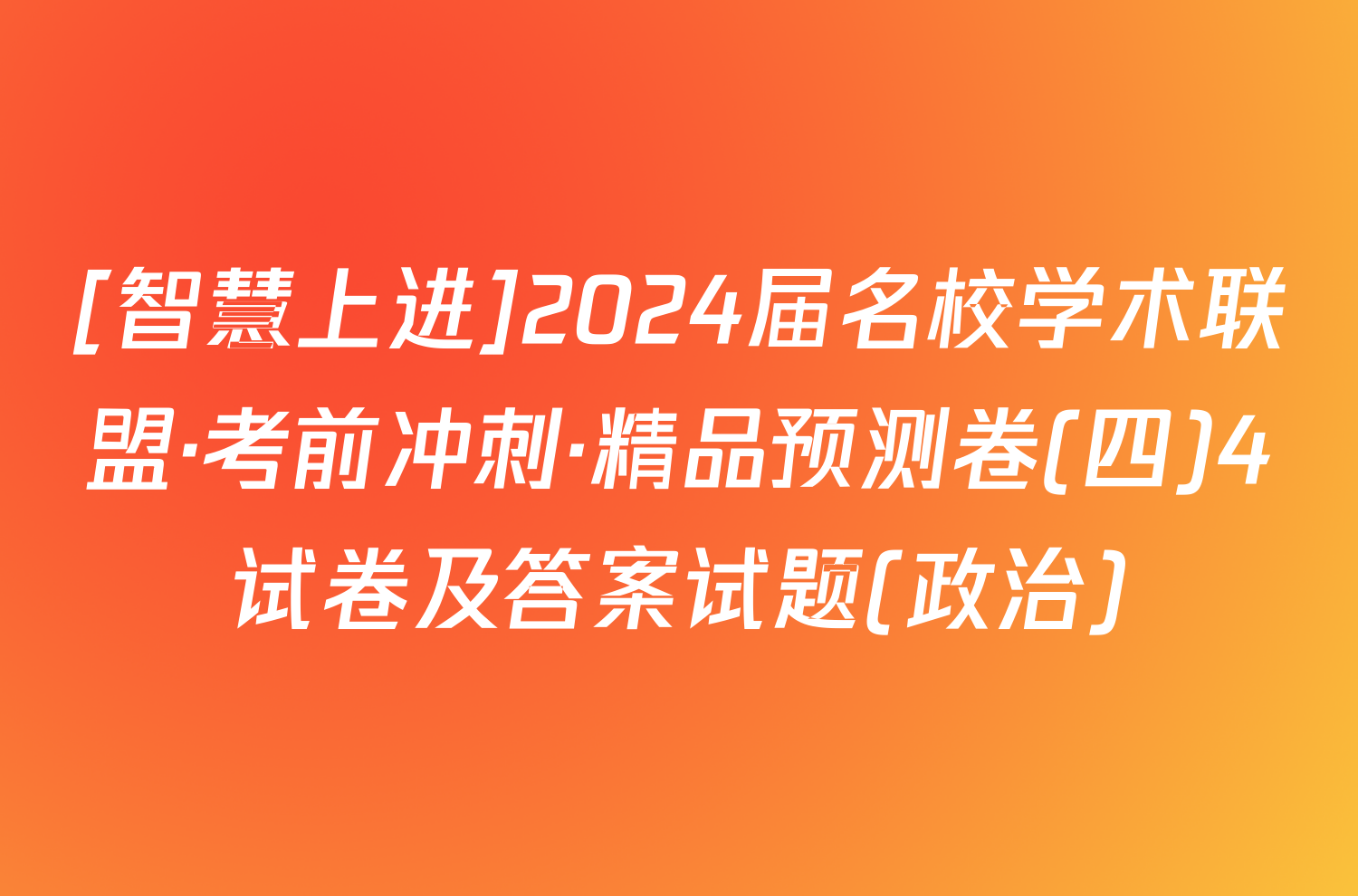 [智慧上进]2024届名校学术联盟·考前冲刺·精品预测卷(四)4试卷及答案试题(政治)