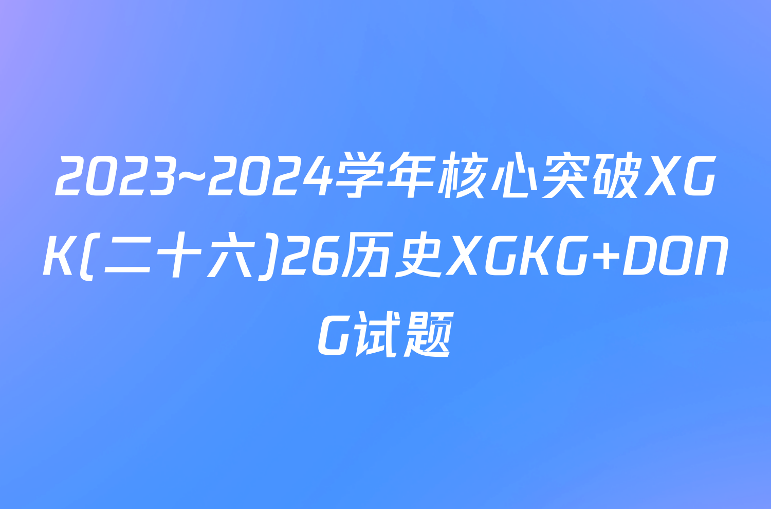 2023~2024学年核心突破XGK(二十六)26历史XGKG DONG试题