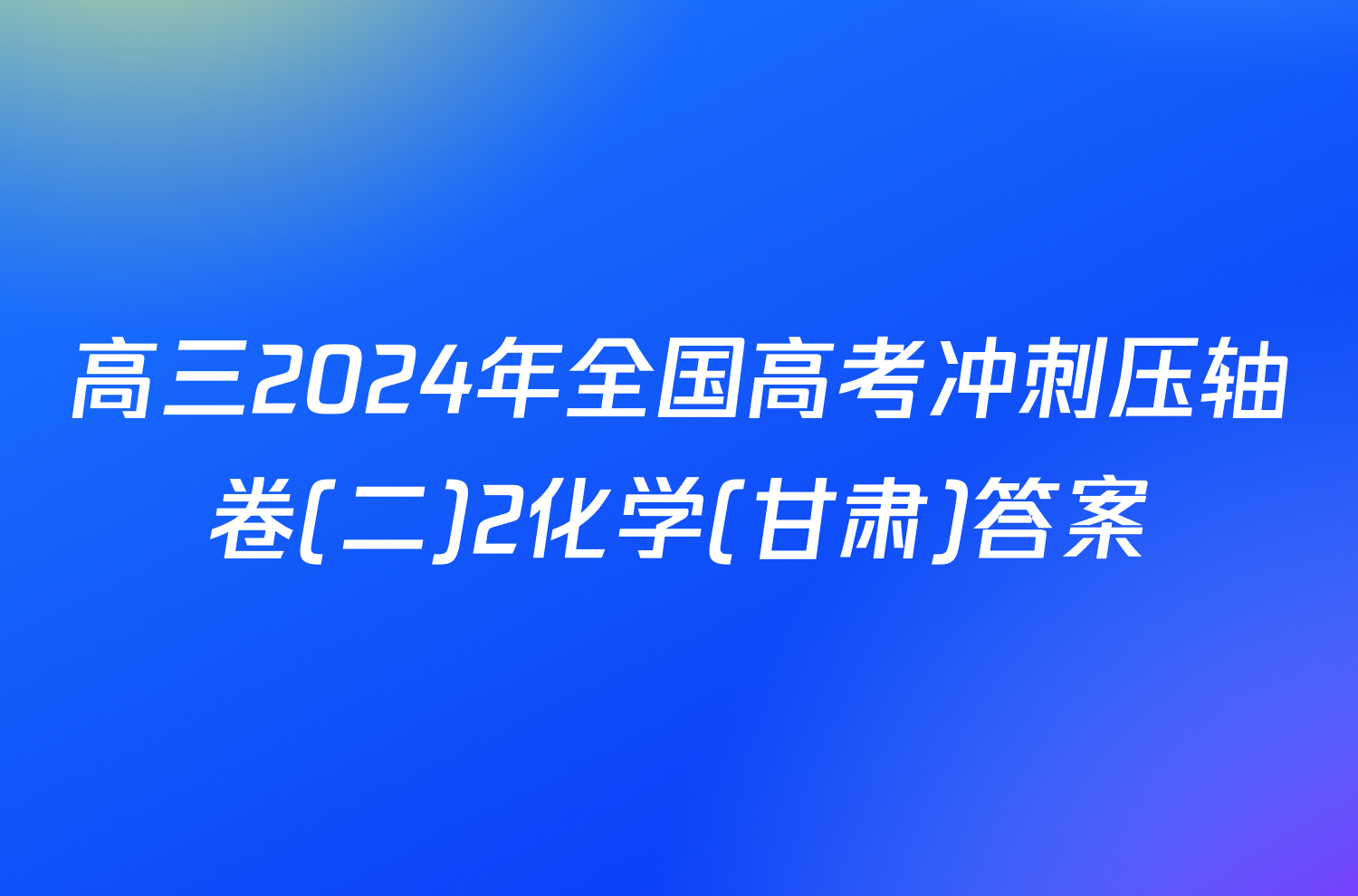 高三2024年全国高考冲刺压轴卷(二)2化学(甘肃)答案