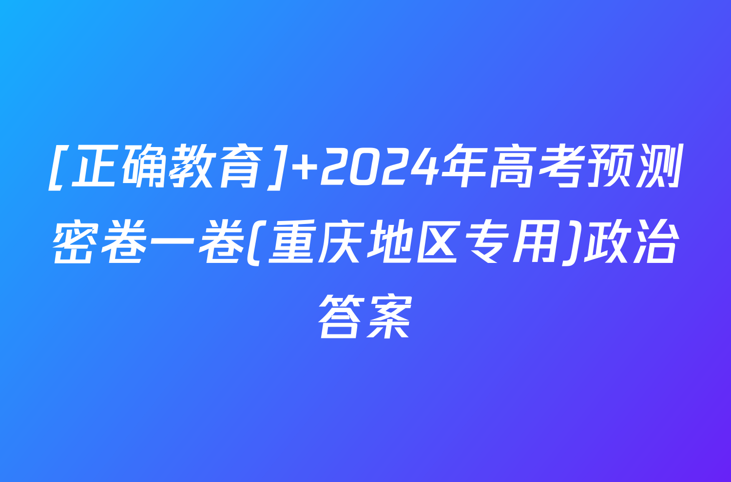 [正确教育] 2024年高考预测密卷一卷(重庆地区专用)政治答案