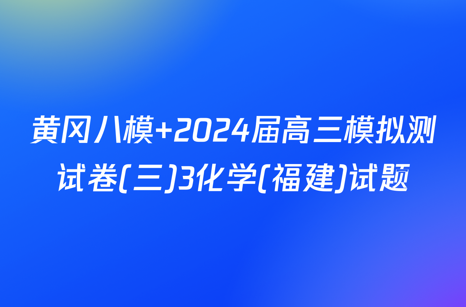 黄冈八模 2024届高三模拟测试卷(三)3化学(福建)试题