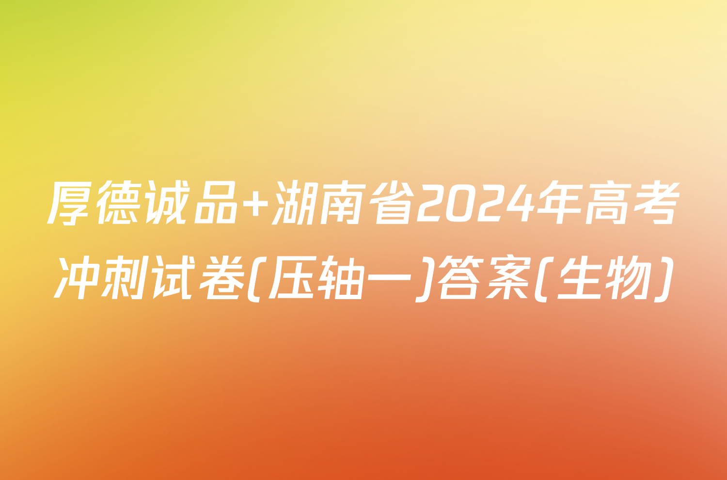 厚德诚品 湖南省2024年高考冲刺试卷(压轴一)答案(生物)