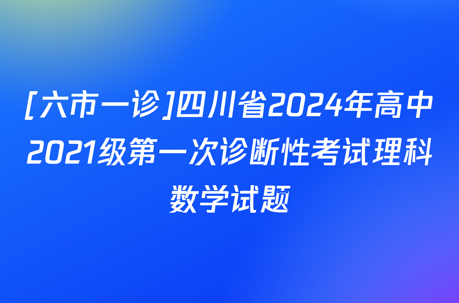 [六市一诊]四川省2024年高中2021级第一次诊断性考试理科数学试题