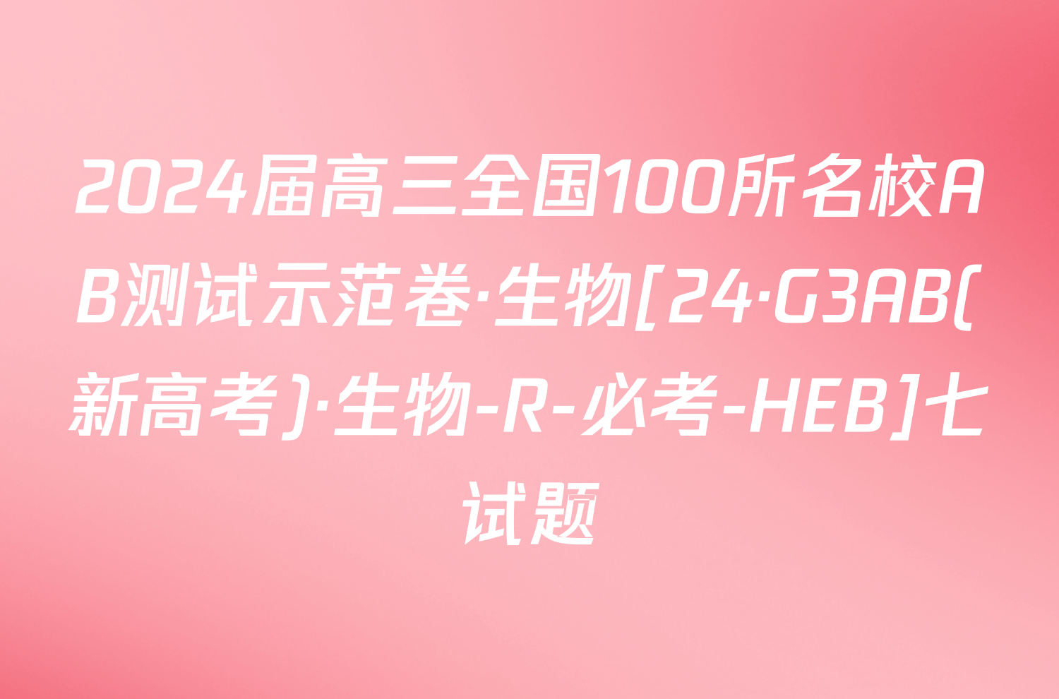 2024届高三全国100所名校AB测试示范卷·生物[24·G3AB(新高考)·生物-R-必考-HEB]七试题