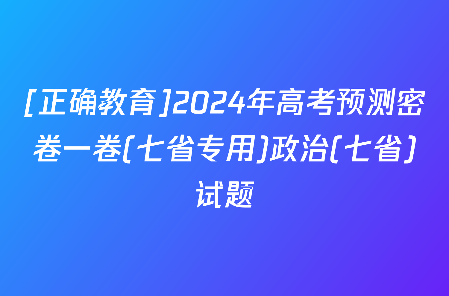 [正确教育]2024年高考预测密卷一卷(七省专用)政治(七省)试题