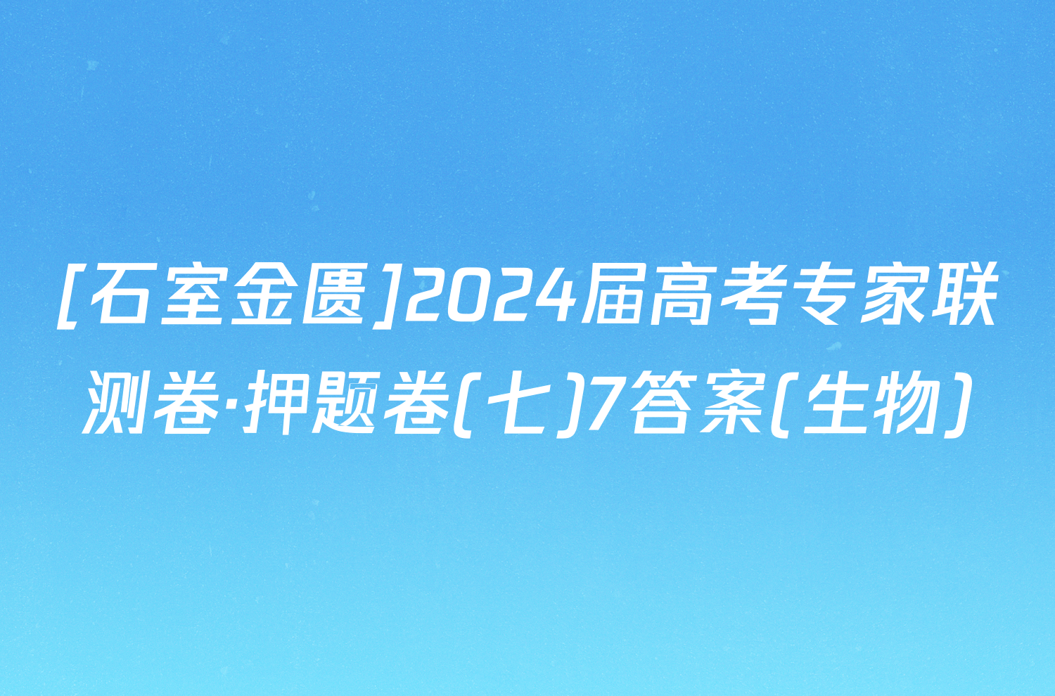 [石室金匮]2024届高考专家联测卷·押题卷(七)7答案(生物)