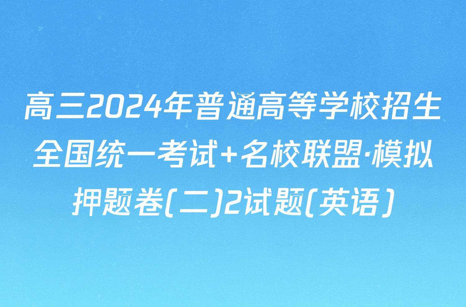 高三2024年普通高等学校招生全国统一考试 名校联盟·模拟押题卷(二)2试题(英语)