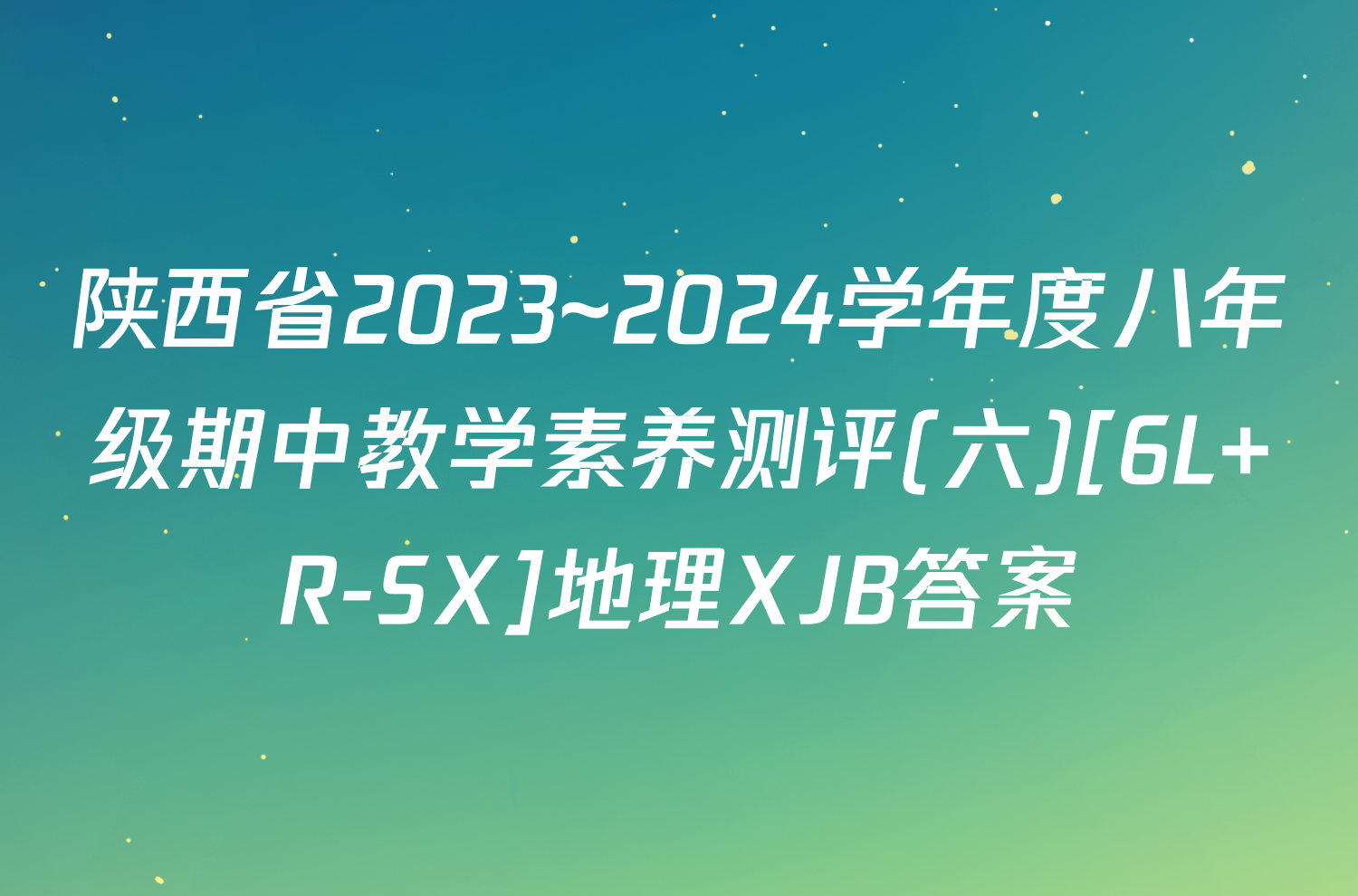 陕西省2023~2024学年度八年级期中教学素养测评(六)[6L R-SX]地理XJB答案