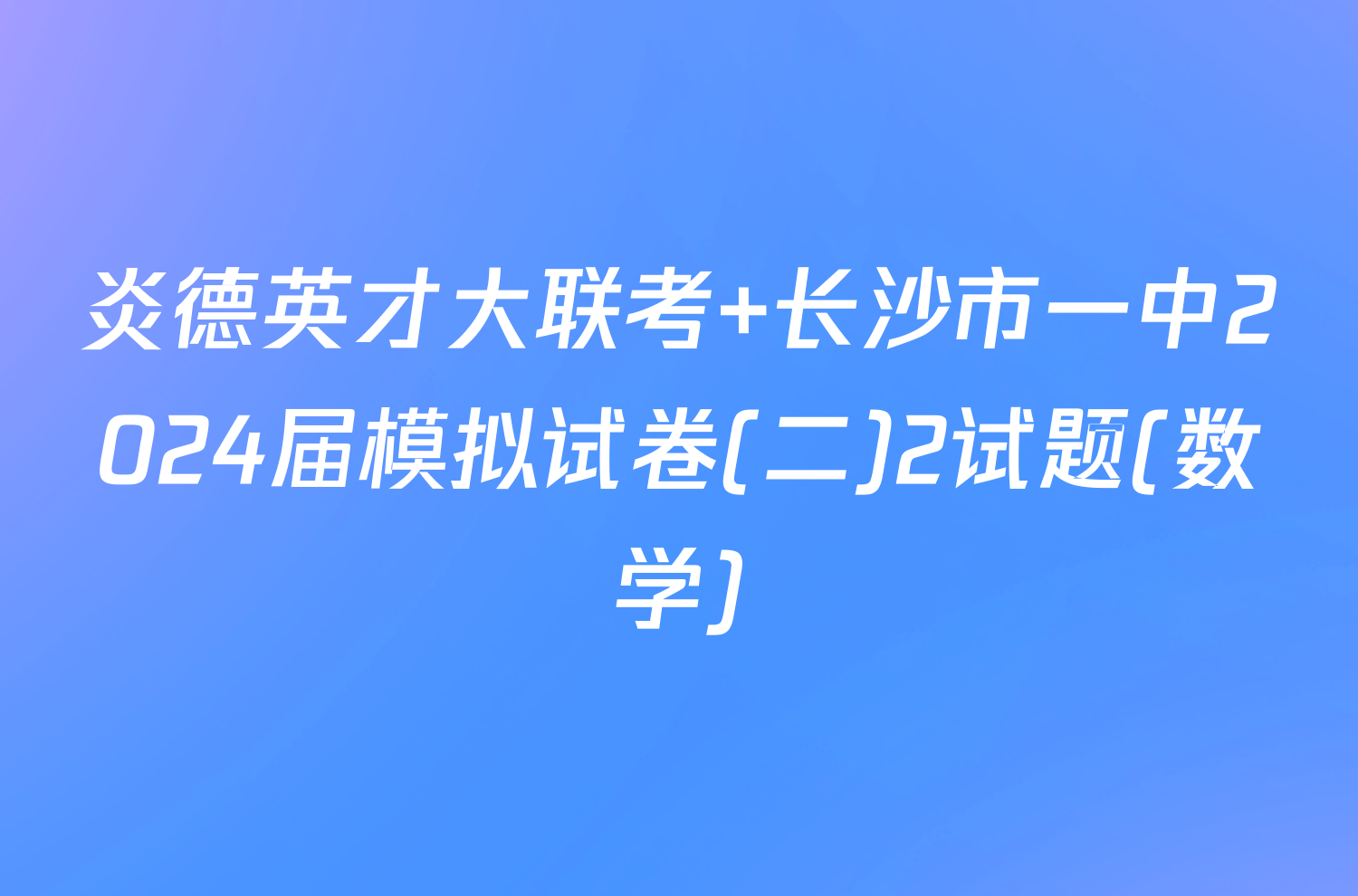 炎德英才大联考 长沙市一中2024届模拟试卷(二)2试题(数学)