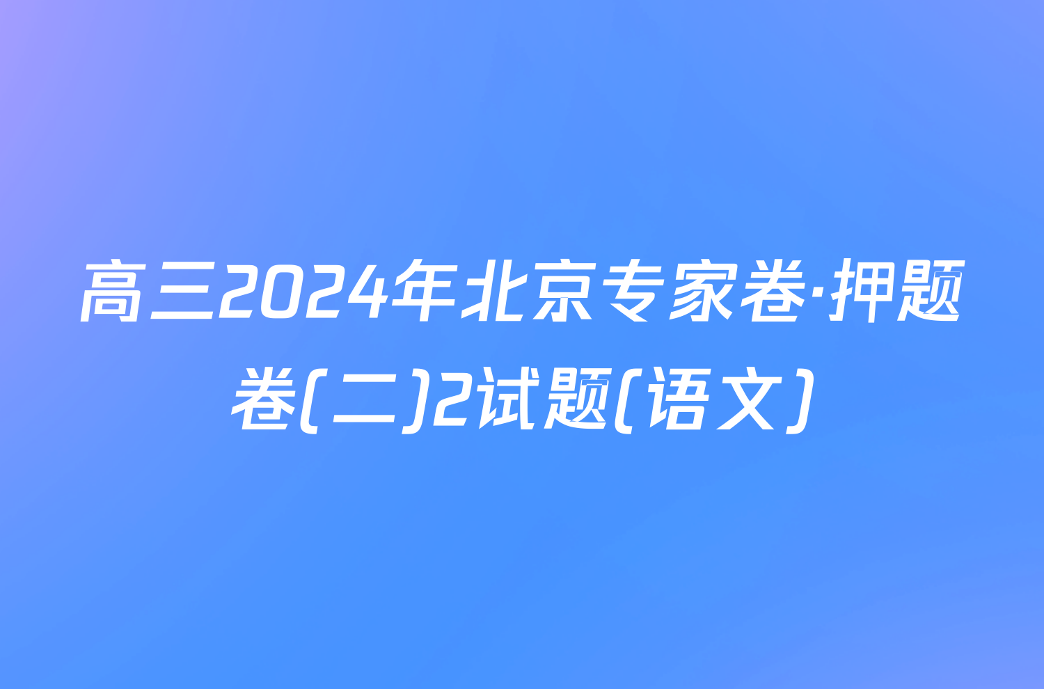 高三2024年北京专家卷·押题卷(二)2试题(语文)