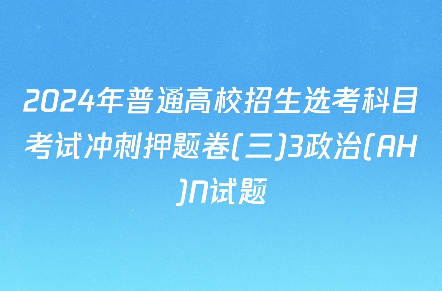 2024年普通高校招生选考科目考试冲刺押题卷(三)3政治(AH)N试题