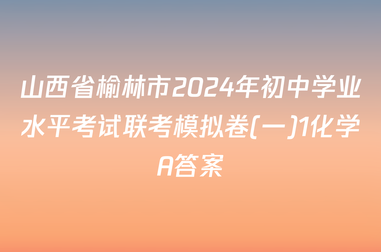 山西省榆林市2024年初中学业水平考试联考模拟卷(一)1化学A答案