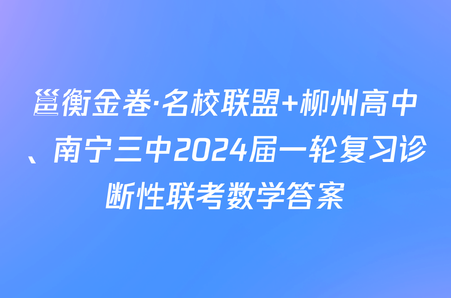 邕衡金卷·名校联盟 柳州高中、南宁三中2024届一轮复习诊断性联考数学答案