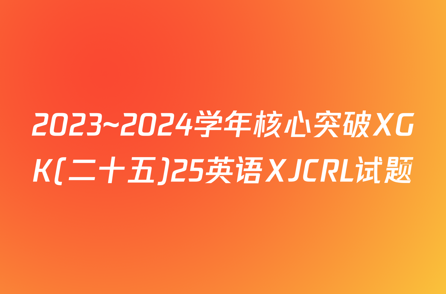 2023~2024学年核心突破XGK(二十五)25英语XJCRL试题