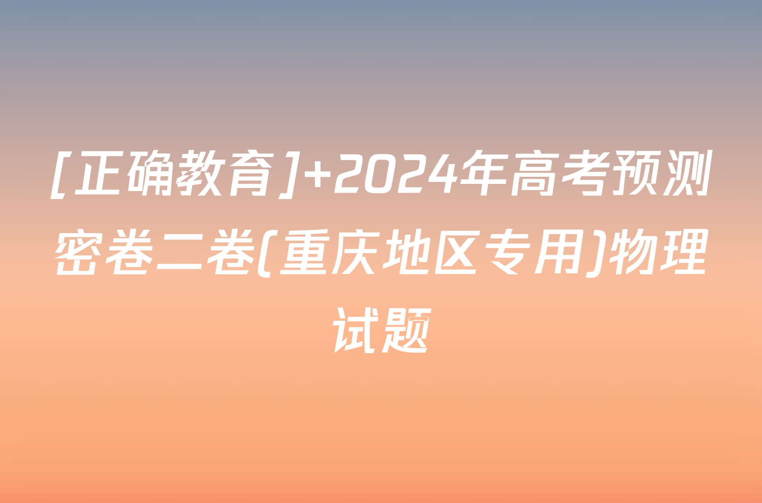 [正确教育] 2024年高考预测密卷二卷(重庆地区专用)物理试题