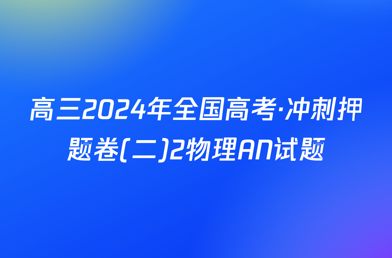 高三2024年全国高考·冲刺押题卷(二)2物理AN试题