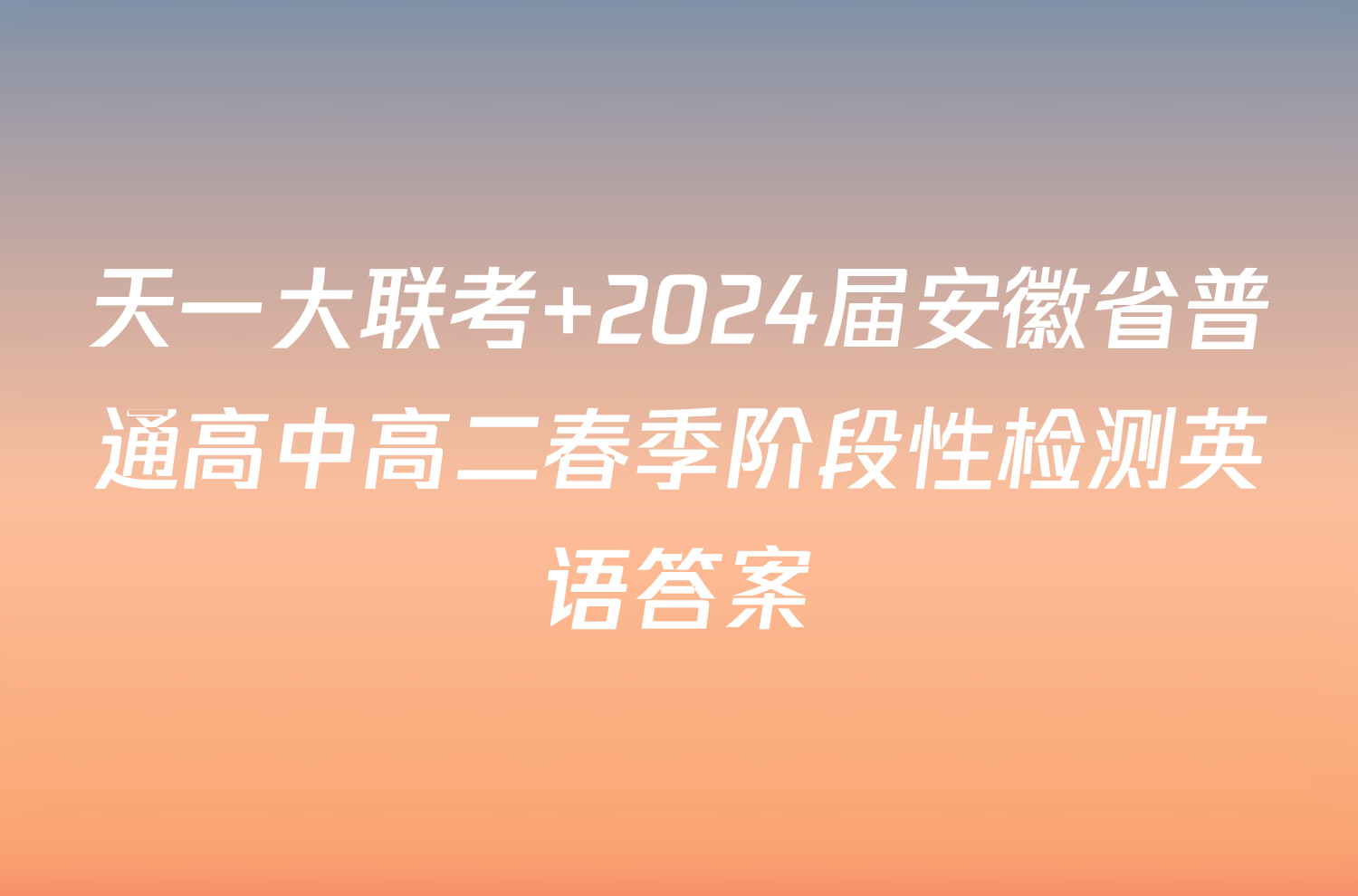 天一大联考 2024届安徽省普通高中高二春季阶段性检测英语答案