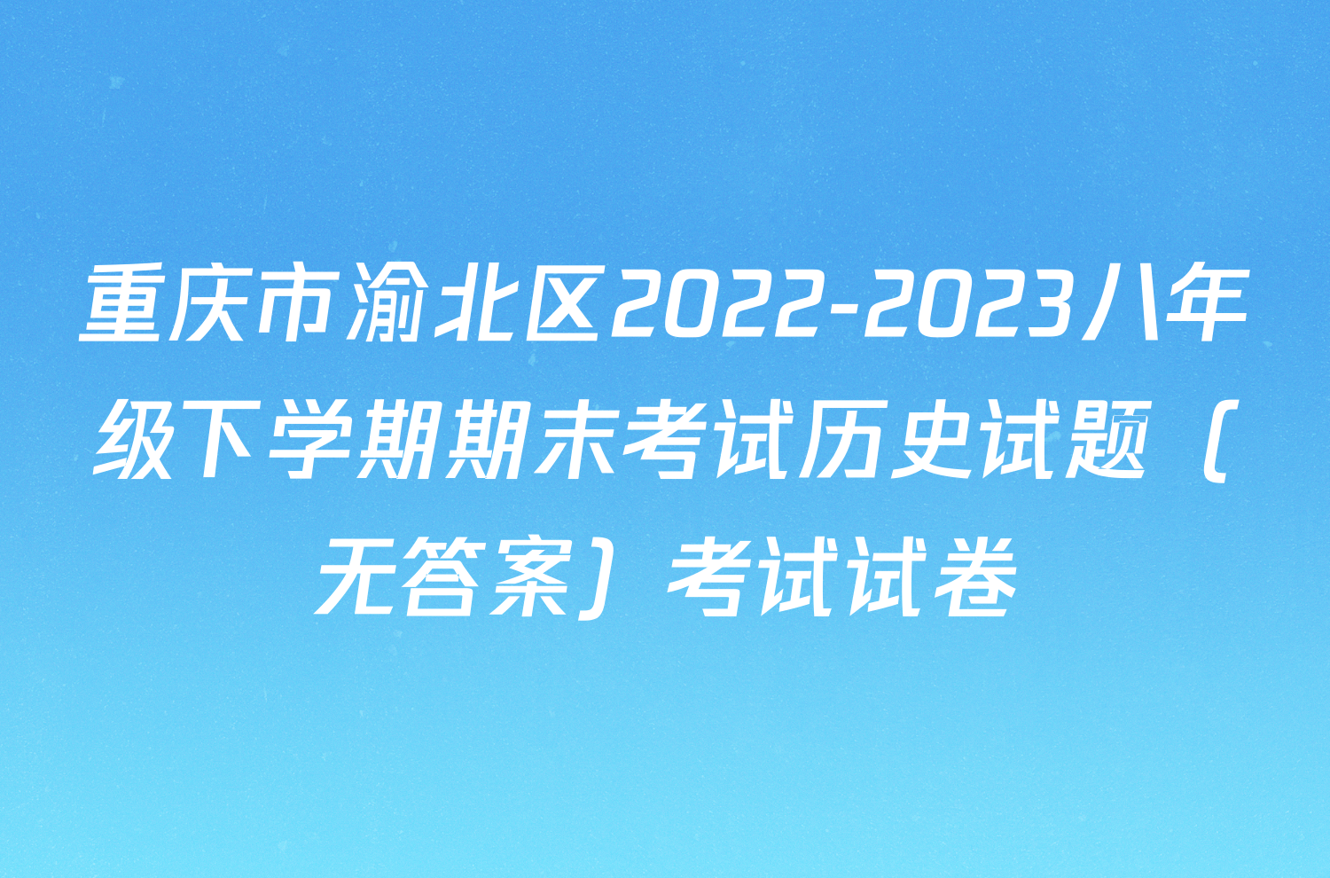 重庆市渝北区2022-2023八年级下学期期末考试历史试题（无答案）考试试卷