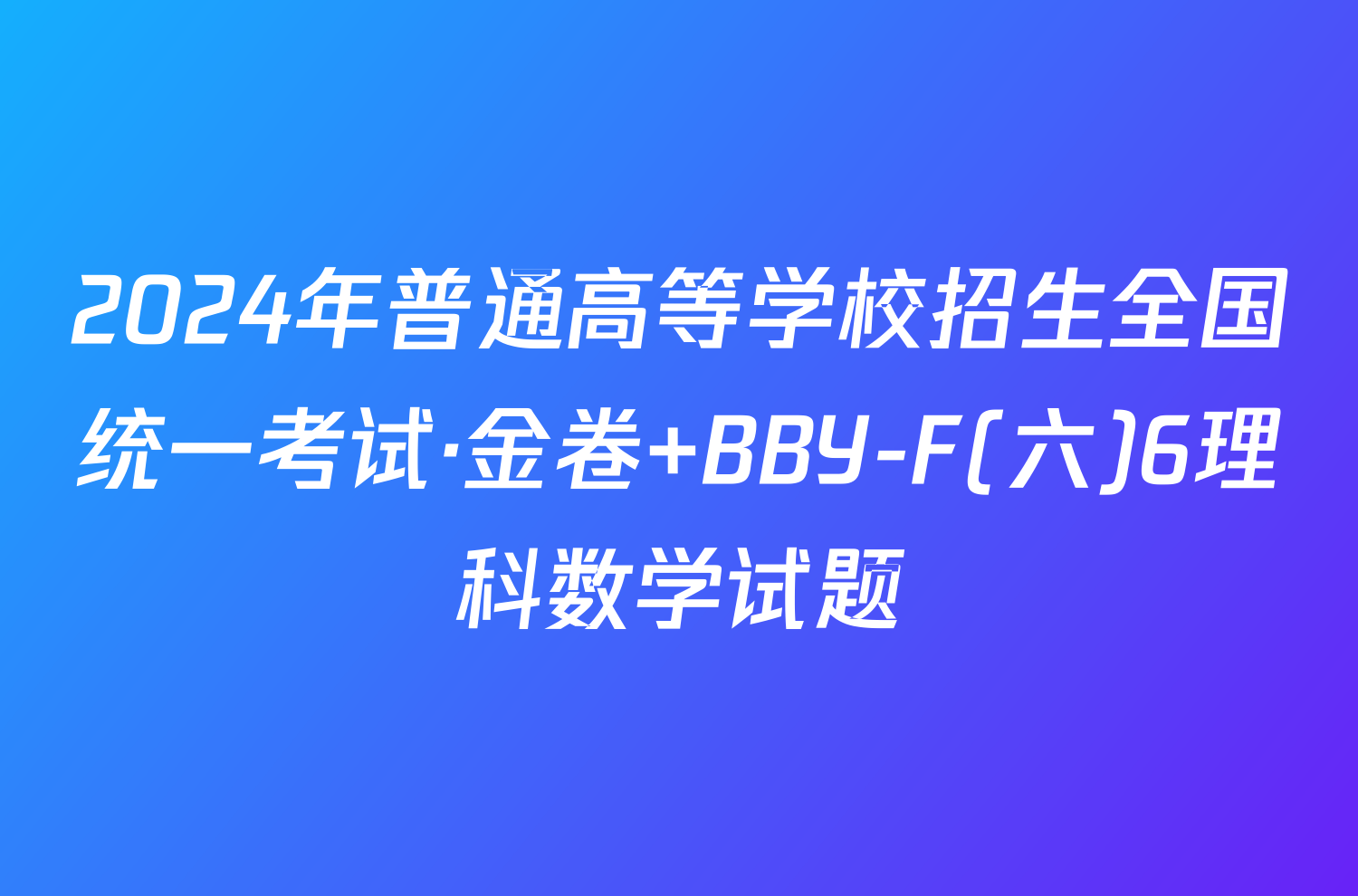 2024年普通高等学校招生全国统一考试·金卷 BBY-F(六)6理科数学试题