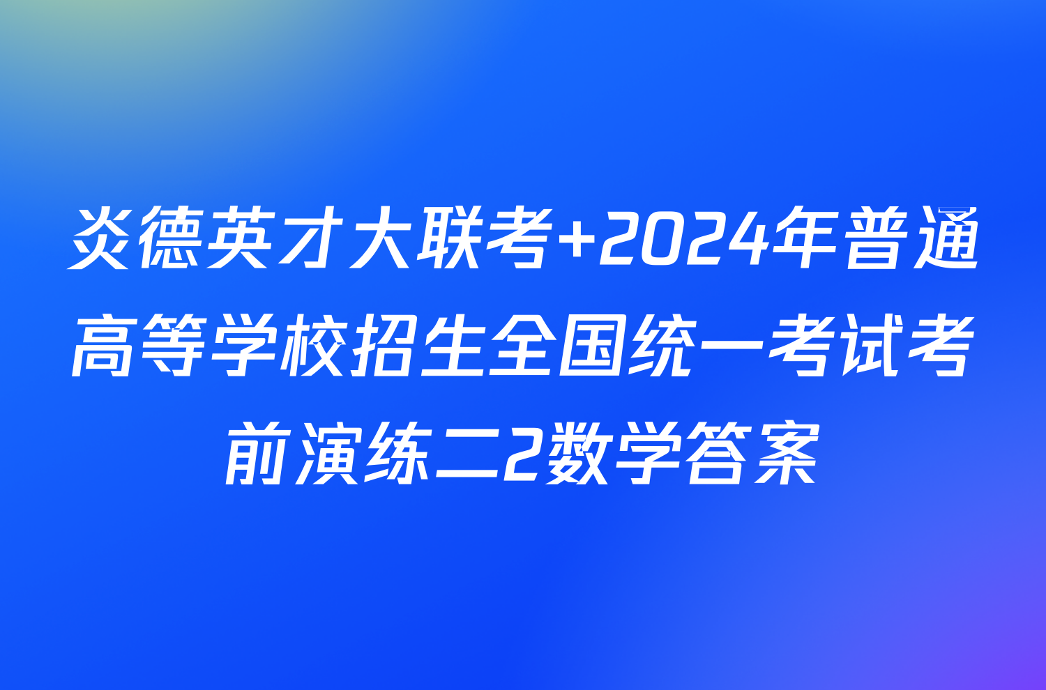 炎德英才大联考 2024年普通高等学校招生全国统一考试考前演练二2数学答案